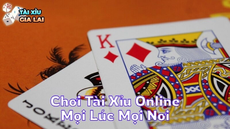 Chơi Tài Xỉu Online Mọi Lúc Mọi Nơi