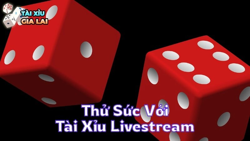 Thử Sức Với Tài Xỉu Livestream Siêu Hấp Dẫn